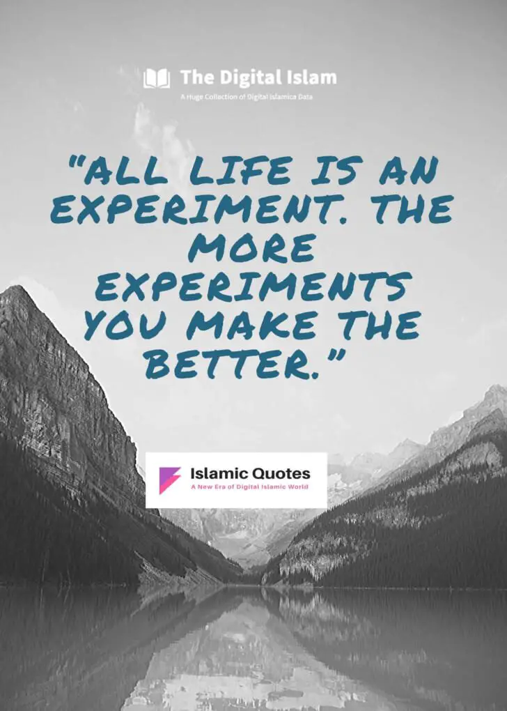 “All life is an experiment. The more experiments you make the better.” 